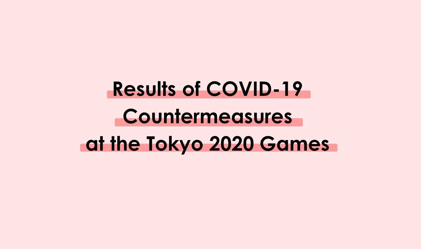 Results of COVID-19 Countermeasures at the Tokyo 2020 Games